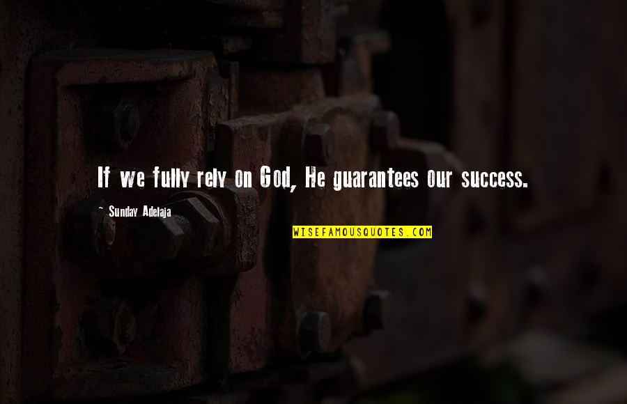 Kligger Quotes By Sunday Adelaja: If we fully rely on God, He guarantees Kligger Quotes By Sunday Adelaja: If we fully rely on God, He guarantees