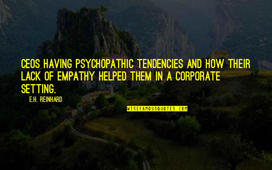 Klik Quotes By E.H. Reinhard: CEOs having psychopathic tendencies and how their lack