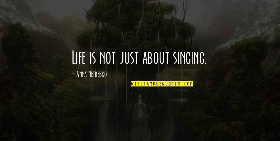 Klikani Quotes By Anna Netrebko: Life is not just about singing.