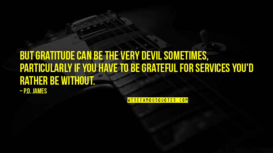 Klikani Quotes By P.D. James: But gratitude can be the very devil sometimes,
