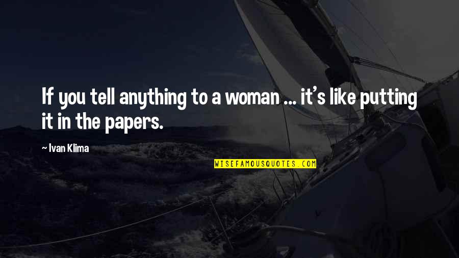 Klima Quotes By Ivan Klima: If you tell anything to a woman ...
