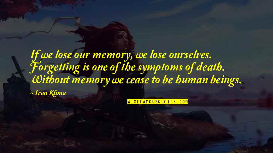Klima Quotes By Ivan Klima: If we lose our memory, we lose ourselves.