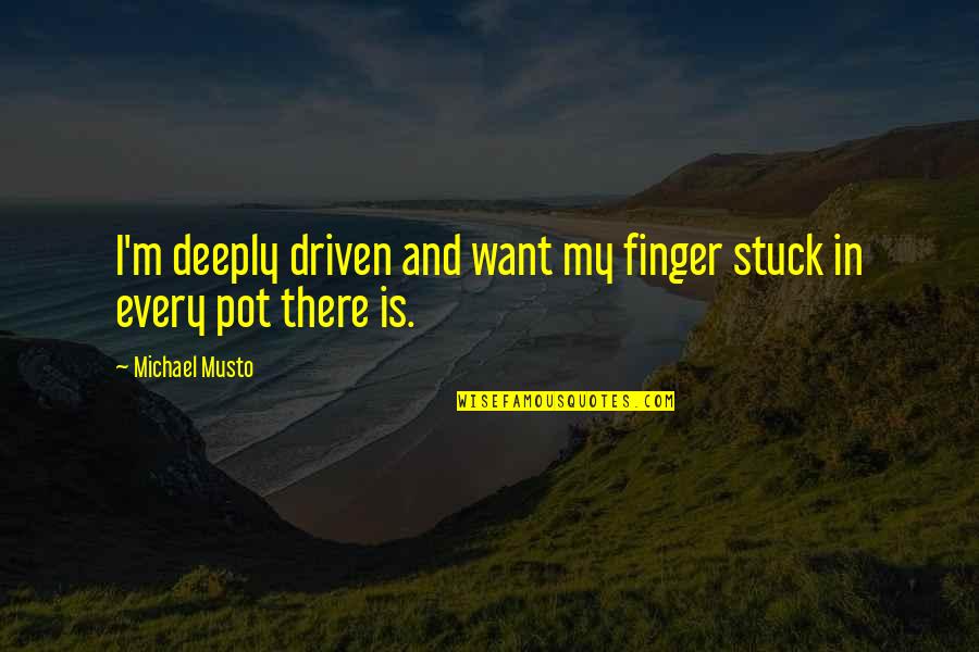 Klimas Photography Quotes By Michael Musto: I'm deeply driven and want my finger stuck