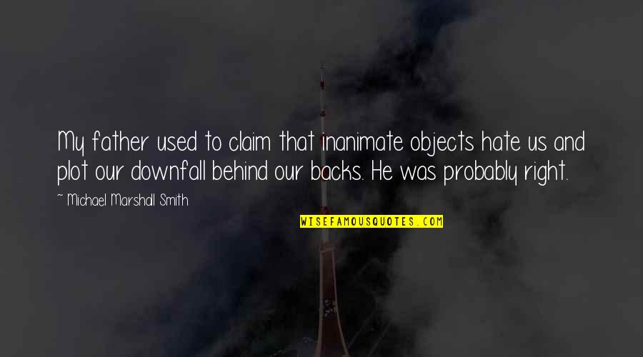 Klimaskeptik Quotes By Michael Marshall Smith: My father used to claim that inanimate objects Klimaskeptik Quotes By Michael Marshall Smith: My father used to claim that inanimate objects