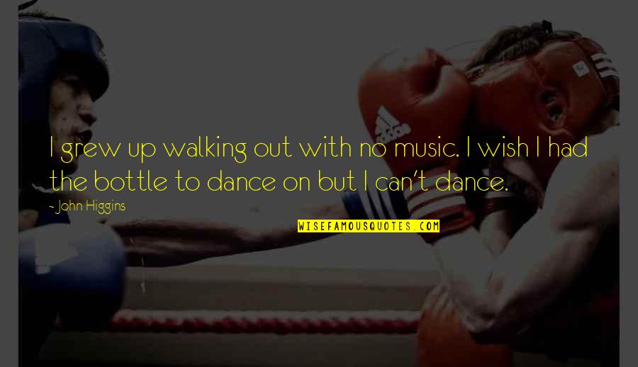 Klimaszewski Jewish Quotes By John Higgins: I grew up walking out with no music. Klimaszewski Jewish Quotes By John Higgins: I grew up walking out with no music.