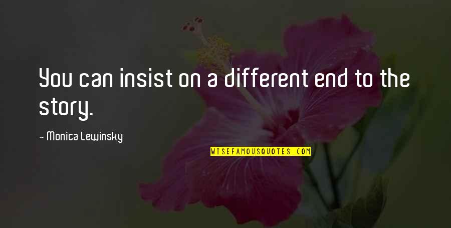 Klimczak Slaczka Quotes By Monica Lewinsky: You can insist on a different end to Klimczak Slaczka Quotes By Monica Lewinsky: You can insist on a different end to