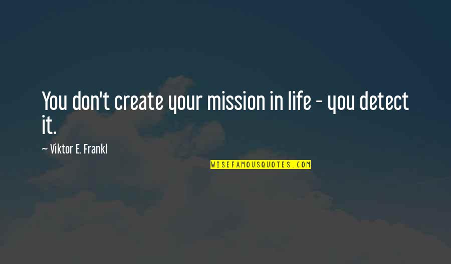 Klimenko Stable Quotes By Viktor E. Frankl: You don't create your mission in life - Klimenko Stable Quotes By Viktor E. Frankl: You don't create your mission in life -
