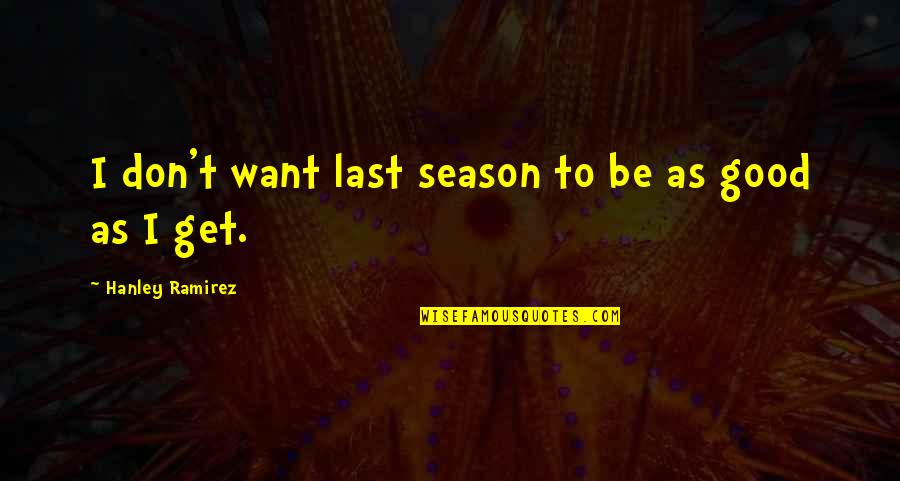 Klimis Charcoal Quotes By Hanley Ramirez: I don't want last season to be as Klimis Charcoal Quotes By Hanley Ramirez: I don't want last season to be as