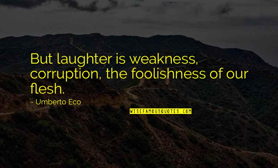 Klimkiewicz Md Quotes By Umberto Eco: But laughter is weakness, corruption, the foolishness of