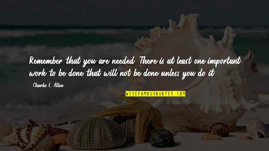 Klimmen Ardennen Quotes By Charles L. Allen: Remember that you are needed. There is at Klimmen Ardennen Quotes By Charles L. Allen: Remember that you are needed. There is at