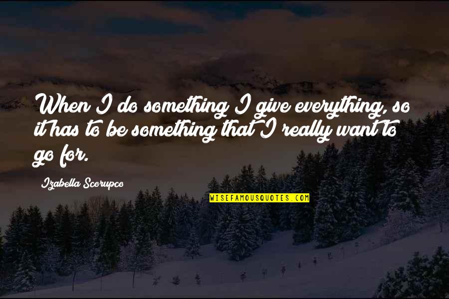 Klimmen Ardennen Quotes By Izabella Scorupco: When I do something I give everything, so