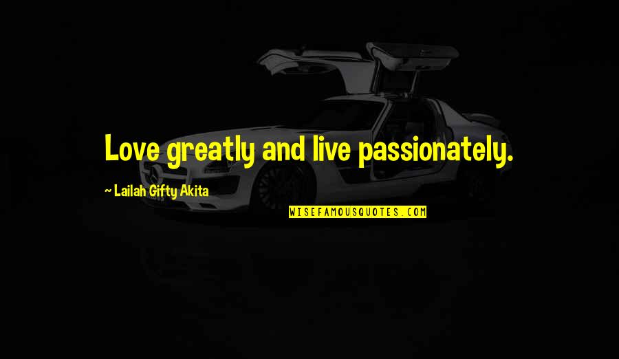 Klimov Quotes By Lailah Gifty Akita: Love greatly and live passionately.