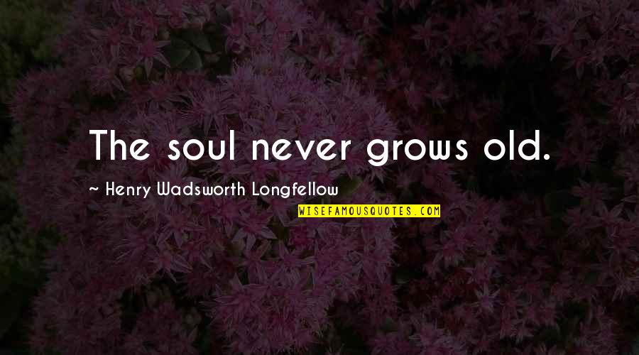 Klimovski Quotes By Henry Wadsworth Longfellow: The soul never grows old. Klimovski Quotes By Henry Wadsworth Longfellow: The soul never grows old.