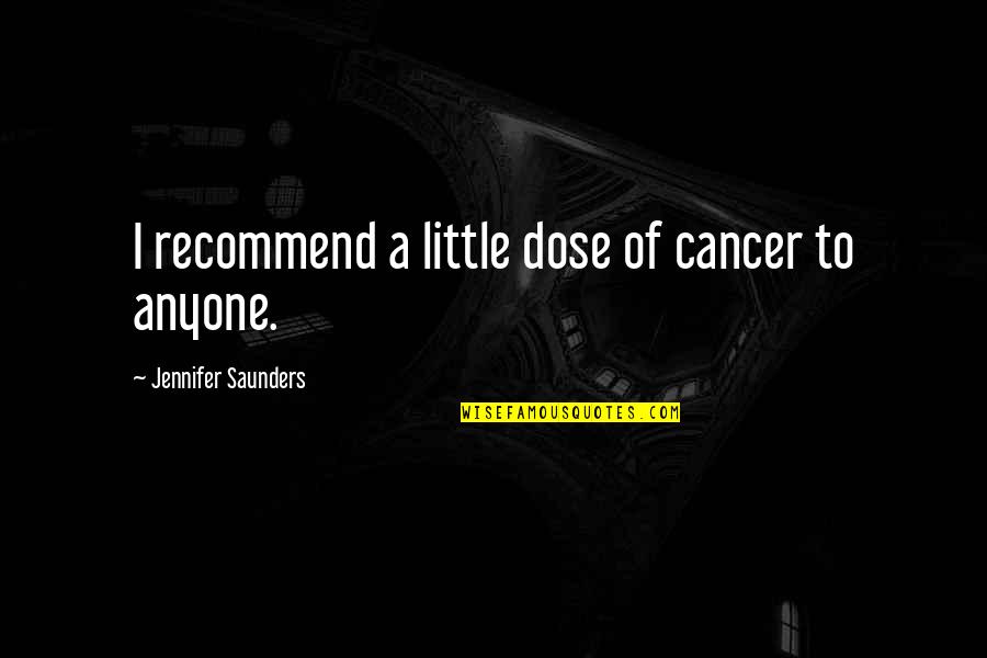 Klimpelo Quotes By Jennifer Saunders: I recommend a little dose of cancer to