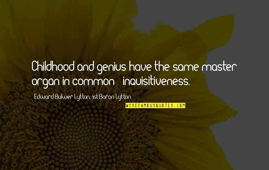 Klinci Ogulinci Quotes By Edward Bulwer-Lytton, 1st Baron Lytton: Childhood and genius have the same master organ Klinci Ogulinci Quotes By Edward Bulwer-Lytton, 1st Baron Lytton: Childhood and genius have the same master organ