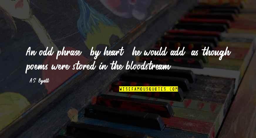 Klincic U Quotes By A.S. Byatt: An odd phrase, "by heart," he would add, Klincic U Quotes By A.S. Byatt: An odd phrase, "by heart," he would add,