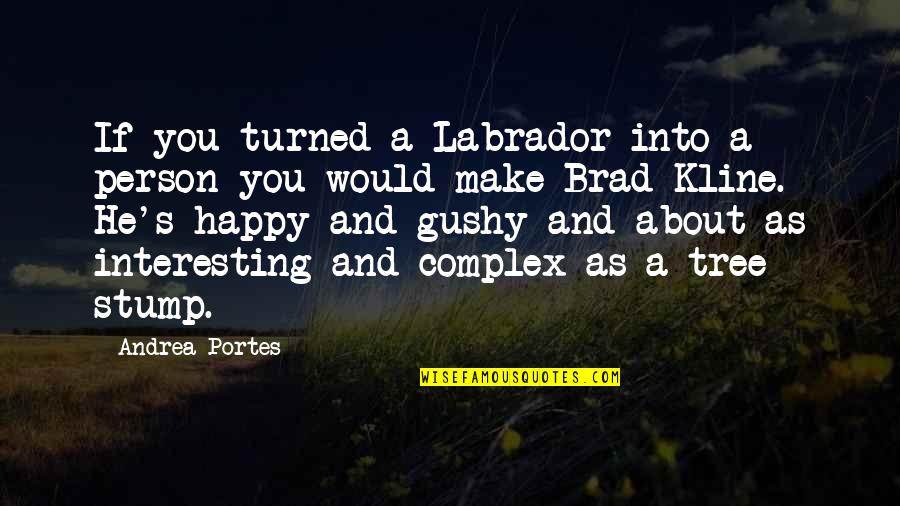 Kline Quotes By Andrea Portes: If you turned a Labrador into a person