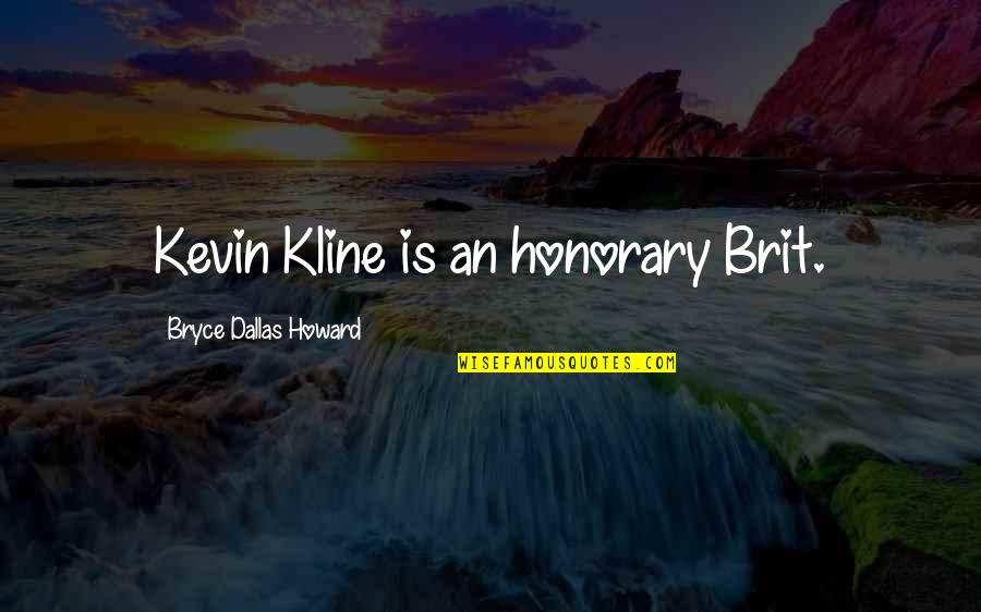 Kline Quotes By Bryce Dallas Howard: Kevin Kline is an honorary Brit.
