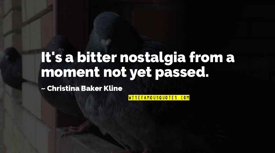 Kline Quotes By Christina Baker Kline: It's a bitter nostalgia from a moment not
