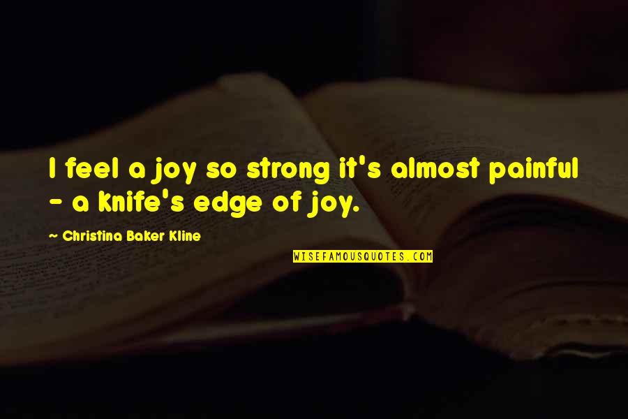 Kline Quotes By Christina Baker Kline: I feel a joy so strong it's almost