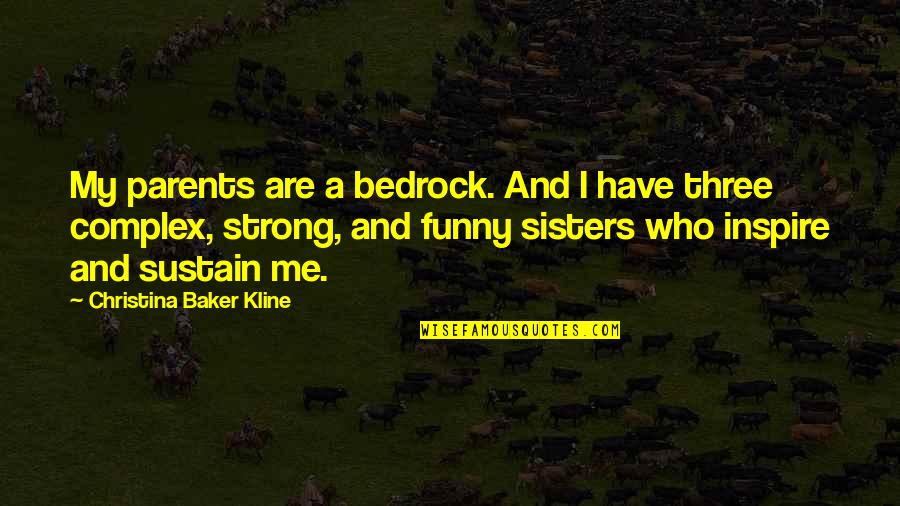 Kline Quotes By Christina Baker Kline: My parents are a bedrock. And I have
