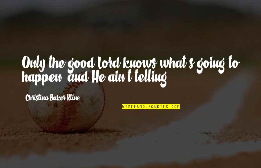 Kline Quotes By Christina Baker Kline: Only the good Lord knows what's going to