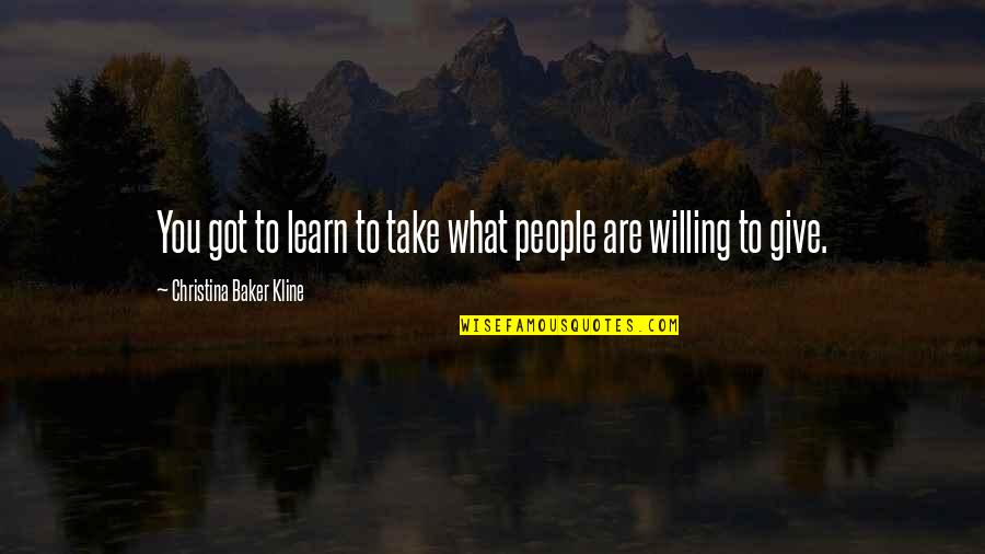 Kline Quotes By Christina Baker Kline: You got to learn to take what people