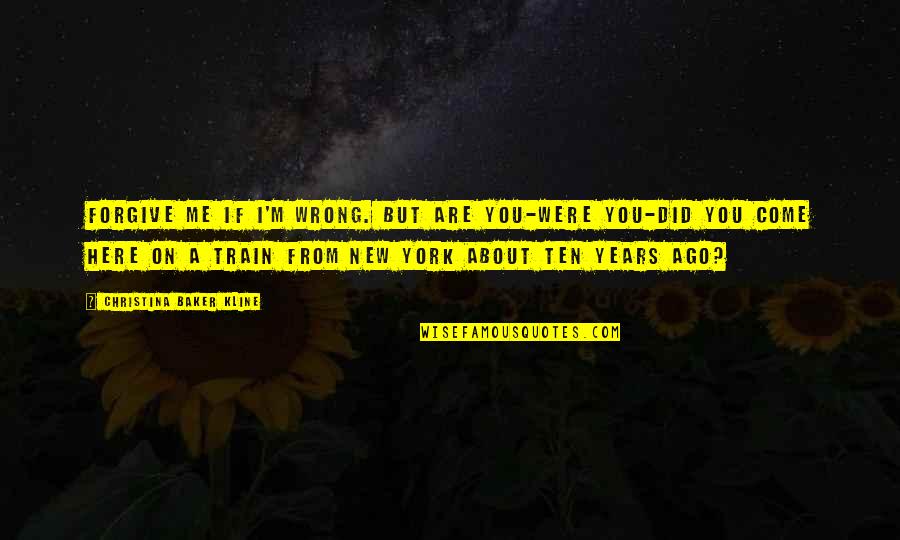 Kline Quotes By Christina Baker Kline: Forgive me if I'm wrong. But are you-were