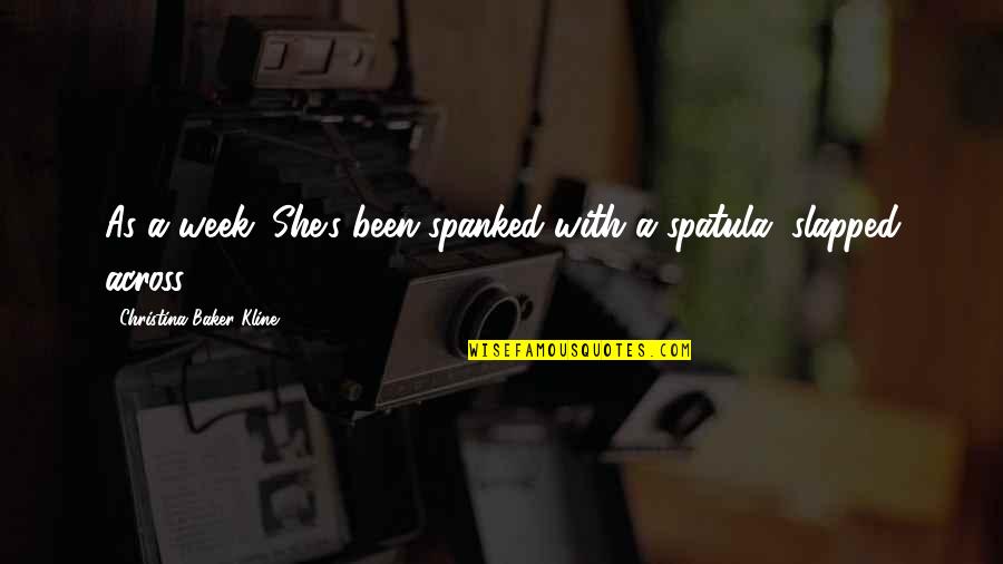 Kline Quotes By Christina Baker Kline: As a week. She's been spanked with a