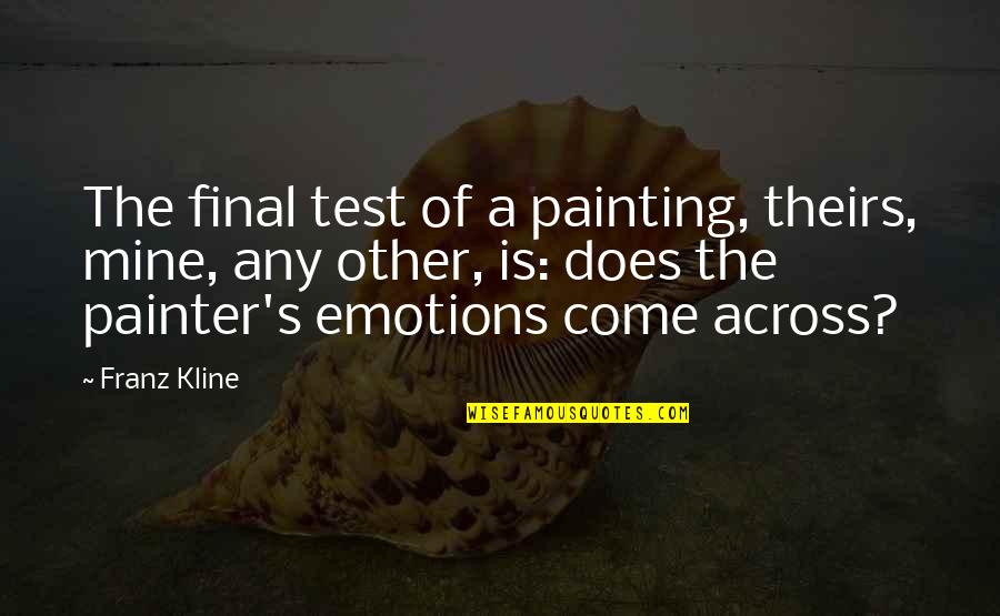 Kline Quotes By Franz Kline: The final test of a painting, theirs, mine,