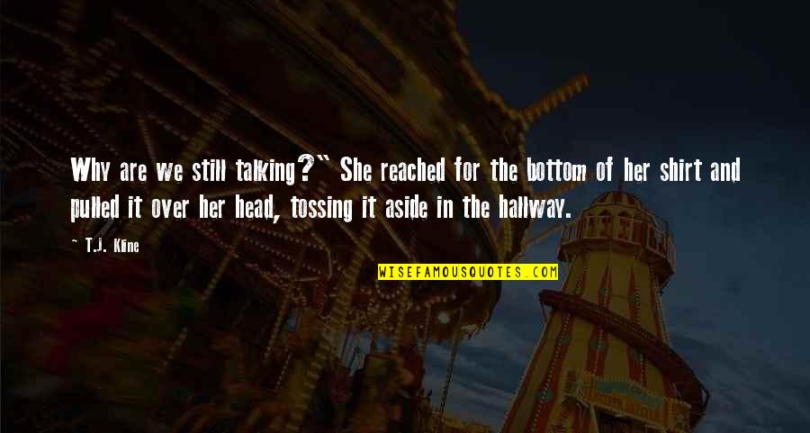 Kline Quotes By T.J. Kline: Why are we still talking?" She reached for