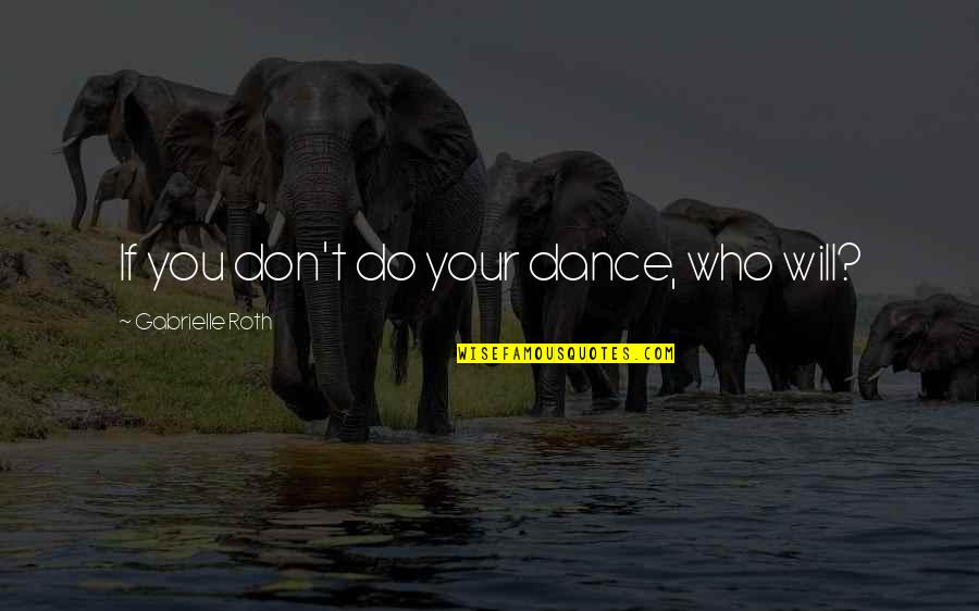 Klineburger Enterprises Quotes By Gabrielle Roth: If you don't do your dance, who will?