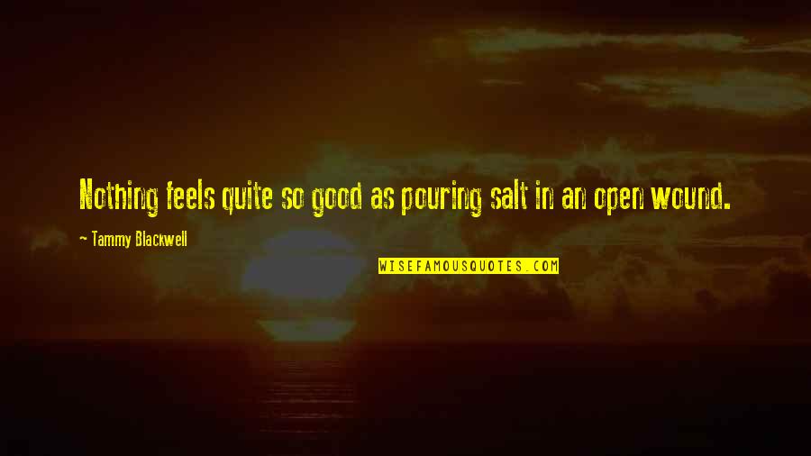 Klinesmith Plea Quotes By Tammy Blackwell: Nothing feels quite so good as pouring salt Klinesmith Plea Quotes By Tammy Blackwell: Nothing feels quite so good as pouring salt