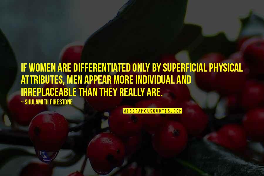 Klinesmith Pleads Quotes By Shulamith Firestone: If women are differentiated only by superficial physical Klinesmith Pleads Quotes By Shulamith Firestone: If women are differentiated only by superficial physical