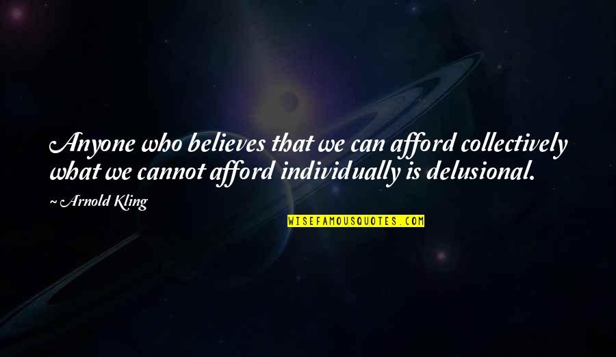 Kling Quotes By Arnold Kling: Anyone who believes that we can afford collectively