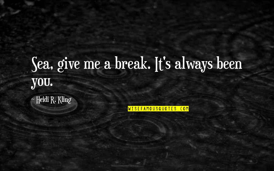 Kling Quotes By Heidi R. Kling: Sea, give me a break. It's always been