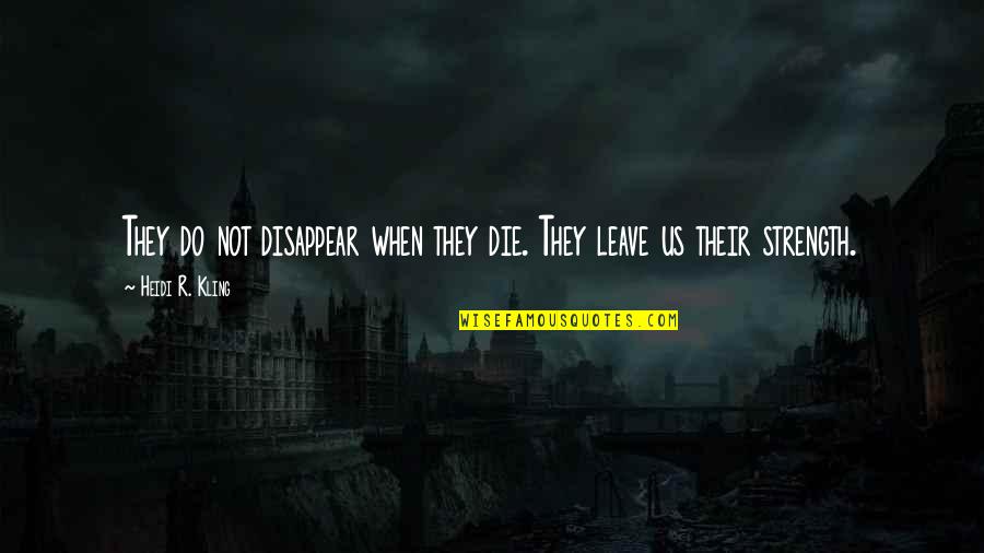 Kling Quotes By Heidi R. Kling: They do not disappear when they die. They
