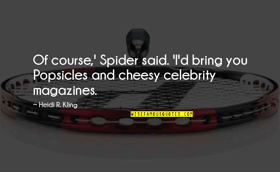Kling Quotes By Heidi R. Kling: Of course,' Spider said. 'I'd bring you Popsicles