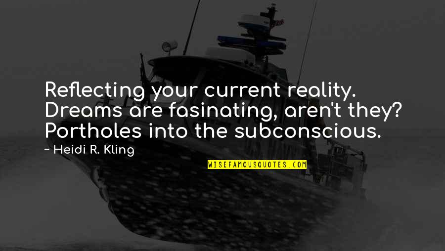 Kling Quotes By Heidi R. Kling: Reflecting your current reality. Dreams are fasinating, aren't