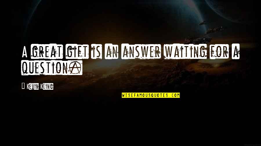 Kling Quotes By Kevin Kling: A great gift is an answer waiting for