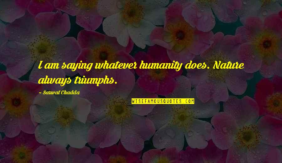 Klinga Norway Quotes By Sarwat Chadda: I am saying whatever humanity does. Nature always