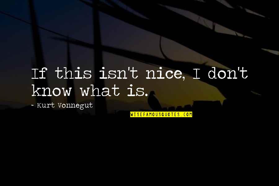 Klingbeil Construction Quotes By Kurt Vonnegut: If this isn't nice, I don't know what Klingbeil Construction Quotes By Kurt Vonnegut: If this isn't nice, I don't know what