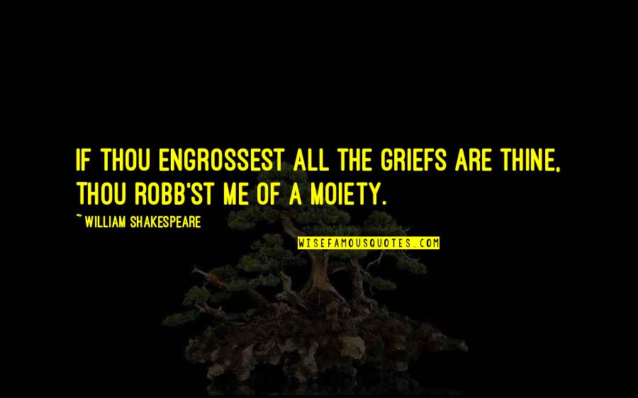 Klingbeil Skating Quotes By William Shakespeare: If thou engrossest all the griefs are thine, Klingbeil Skating Quotes By William Shakespeare: If thou engrossest all the griefs are thine,