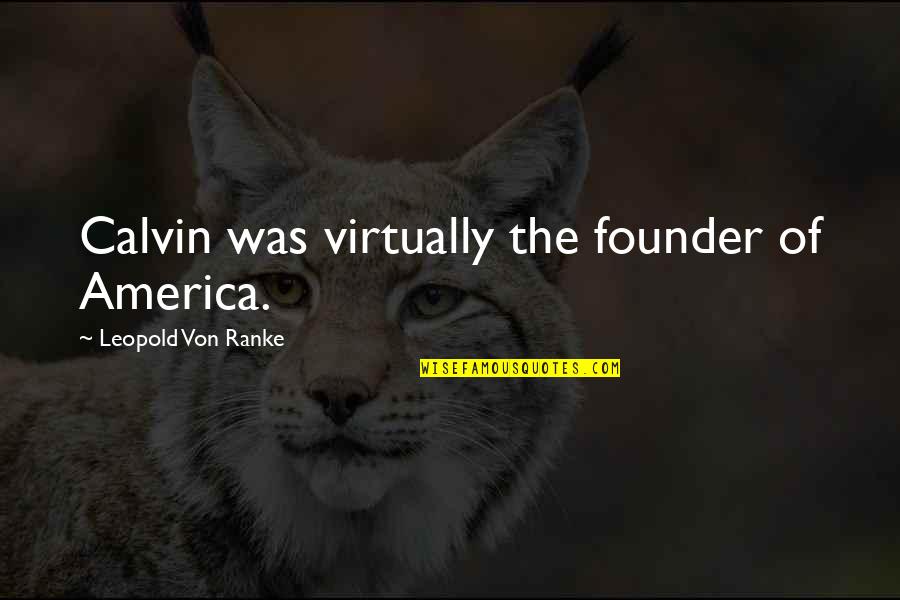 Klingberg Auto Quotes By Leopold Von Ranke: Calvin was virtually the founder of America.