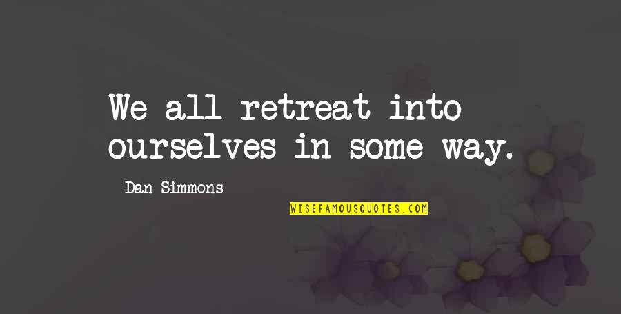 Klingberg Wing Quotes By Dan Simmons: We all retreat into ourselves in some way. Klingberg Wing Quotes By Dan Simmons: We all retreat into ourselves in some way.