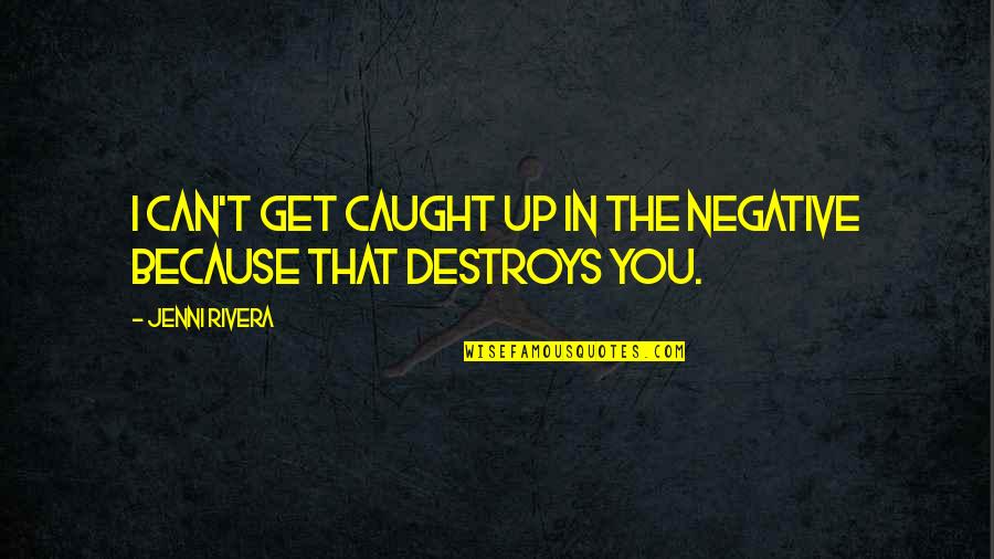 Klingele Be Quotes By Jenni Rivera: I can't get caught up in the negative