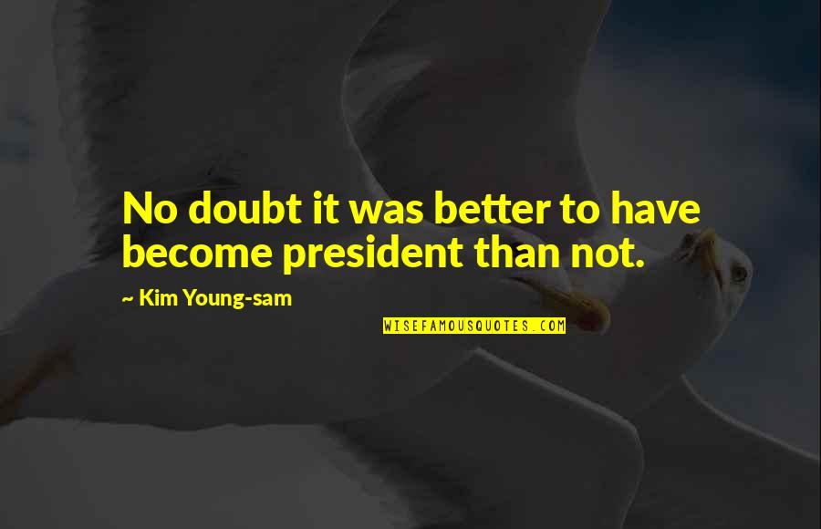 Klingele Be Quotes By Kim Young-sam: No doubt it was better to have become