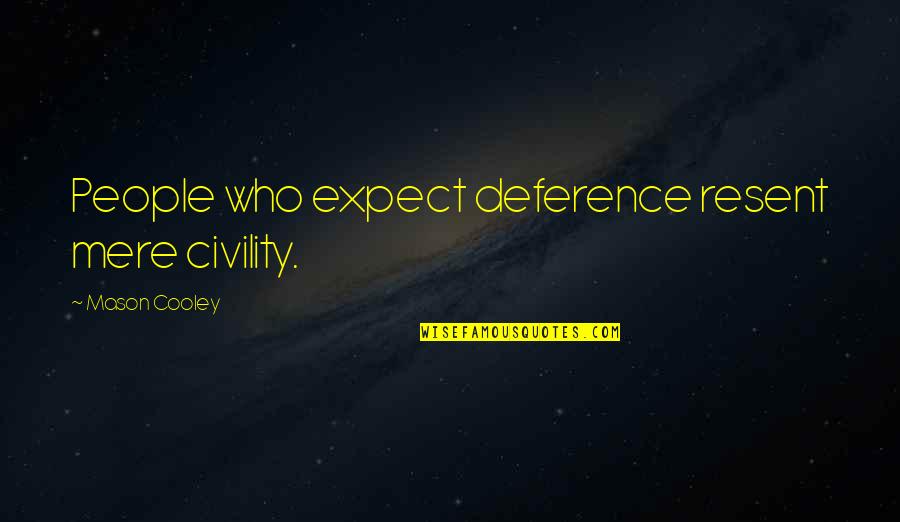 Klingele Veterinary Quotes By Mason Cooley: People who expect deference resent mere civility. Klingele Veterinary Quotes By Mason Cooley: People who expect deference resent mere civility.