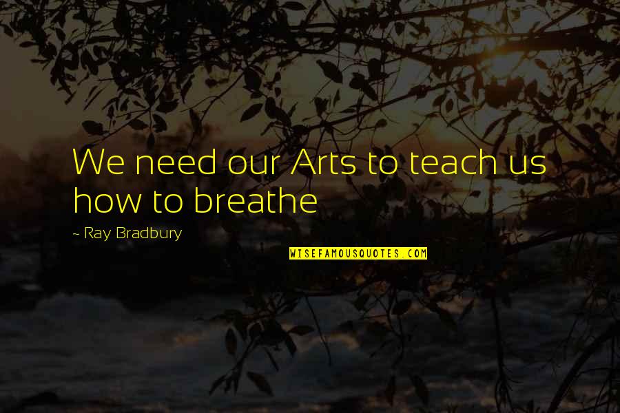 Klingele Veterinary Quotes By Ray Bradbury: We need our Arts to teach us how Klingele Veterinary Quotes By Ray Bradbury: We need our Arts to teach us how