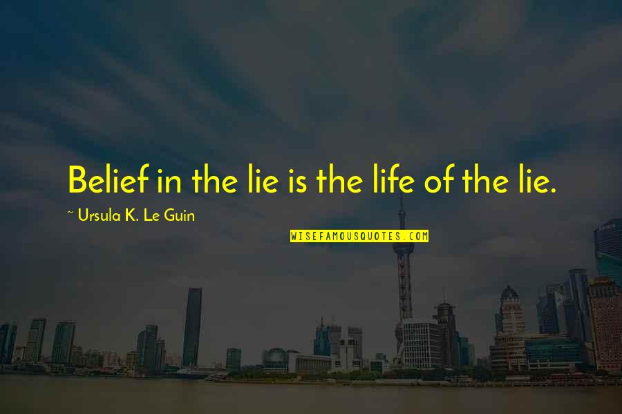 Klingelnberg Gmbh Quotes By Ursula K. Le Guin: Belief in the lie is the life of Klingelnberg Gmbh Quotes By Ursula K. Le Guin: Belief in the lie is the life of